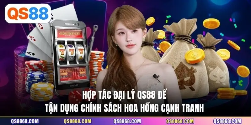 Hợp tác đại lý QS88 để tận dụng chính sách hoa hồng cạnh tranh 