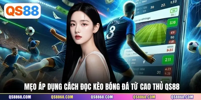 Mẹo áp dụng cách đọc kèo bóng đá từ cao thủ QS88