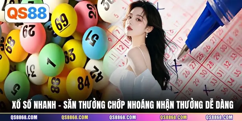 Xổ số nhanh - Săn thưởng chớp nhoáng nhận thưởng dễ dàng